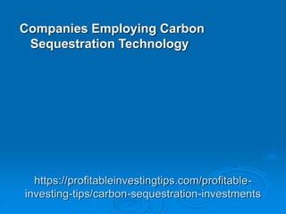 https://profitableinvestingtips.com/profitable-
investing-tips/carbon-sequestration-investments
Companies Employing Carbon
Sequestration Technology
 