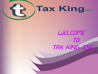 Welcome
To
Tax King Inc.
 