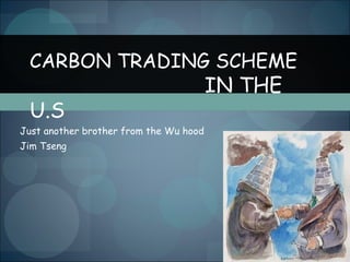 Just another brother from the Wu hood Jim Tseng CARBON TRADING SCHEME  IN THE U.S 