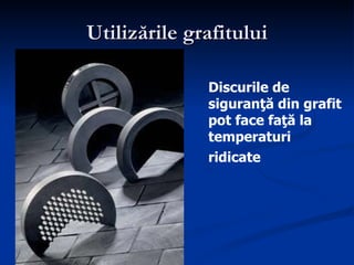 Utilizările grafitului Discurile de siguranţă din grafit pot face faţă la temperaturi ri dicate   