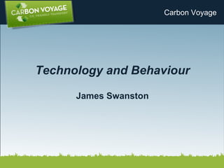 Technology and Behaviour
James Swanston
Carbon Voyage
  
 