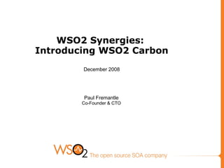 WSO2 Synergies:  Introducing WSO2 Carbon December 2008 Paul Fremantle Co-Founder & CTO 