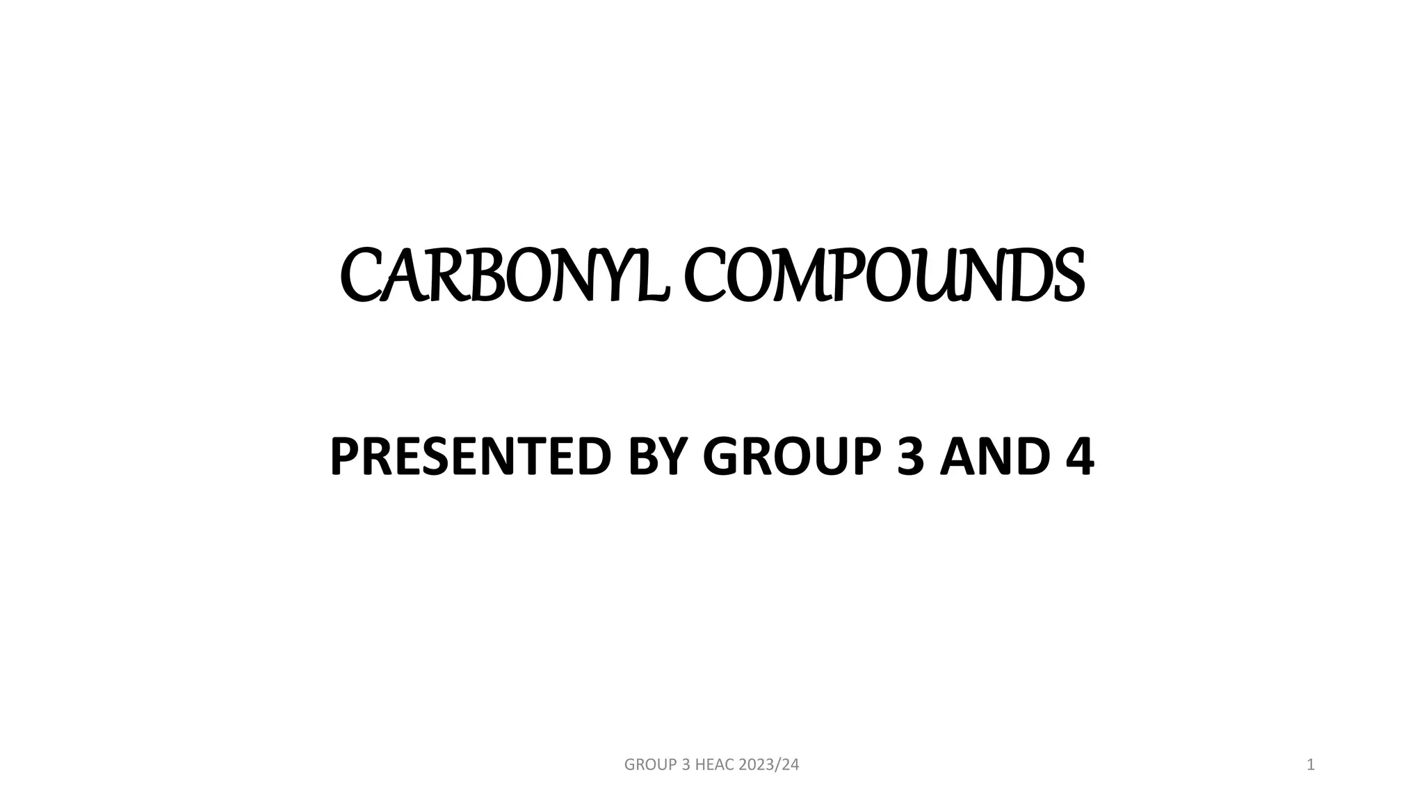 CARBONYL COMPOUNDS
PRESENTED BY GROUP 3 AND 4
GROUP 3 HEAC 2023/24 1
 