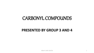 CARBONYL COMPOUNDS
PRESENTED BY GROUP 3 AND 4
GROUP 3 HEAC 2023/24 1
 