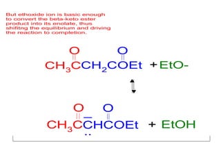 But ethoxide ion is basic enough
to convert the beta-keto ester
product into its enolate, thus
shifitng the equilibrium and driving
the reaction to completion.
CH3C
O
CH2
COEt
O
EtO-+
CH3
C
O
CHCOEt
O_
..
EtOH+
 