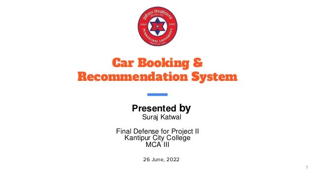 Car Booking &
Recommendation System
Presented by
Suraj Katwal
1
26 June, 2022
Final Defense for Project II
Kantipur City College
MCA III
 