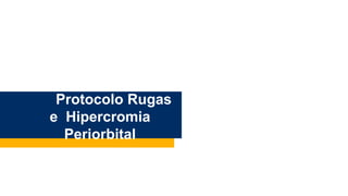 Protocolo Rugas
e Hipercromia
Periorbital
 