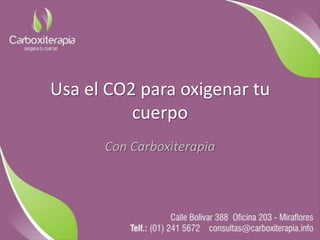 Usa el CO2 para oxigenar tu
          cuerpo
      Con Carboxiterapia
 