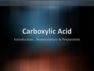 Carboxylic Acid
Introduction , Nomenclature & Preparation
 