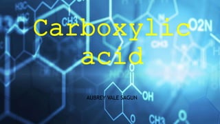 Carboxylic
acid
AUBREY VALE SAGUN
 