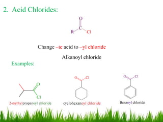 2. Acid Chlorides:
Change –ic acid to –yl chloride
Examples:
Alkanoyl chloride
24
 