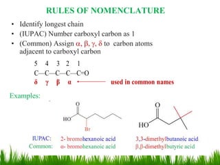 • Identify longest chain
• (IUPAC) Number carboxyl carbon as 1
• (Common) Assign , , ,  to carbon atoms
adjacent to carboxyl carbon
RULES OF NOMENCLATURE
Examples:
5
 