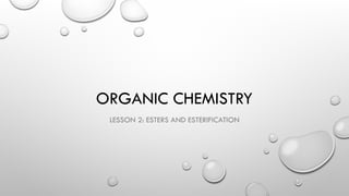 ORGANIC CHEMISTRY
LESSON 2: ESTERS AND ESTERIFICATION
 