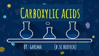 Carboxylic acids
BY: garima (b.sc biotech)
 