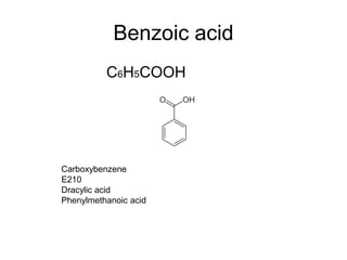 Benzoic acid
C6H5COOH
Carboxybenzene
E210
Dracylic acid
Phenylmethanoic acid
 
