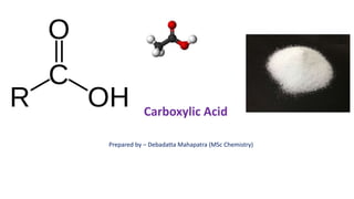 Carboxylic Acid
Prepared by – Debadatta Mahapatra (MSc Chemistry)
 