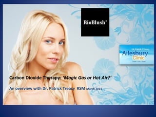 Carbon Dioxide Therapy: ‘Magic Gas or Hot Air?’
An overview with Dr. Patrick Treacy RSM March 2014
 