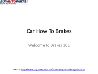 Car How To Brakes

             Welcome to Brakes 101




source: http://www.buyautoparts.com/howto/repair-brake-system.htm
 