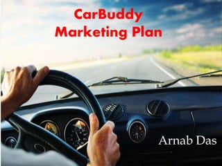 CarBuddy
Marketing Plan
Arnab Das
 