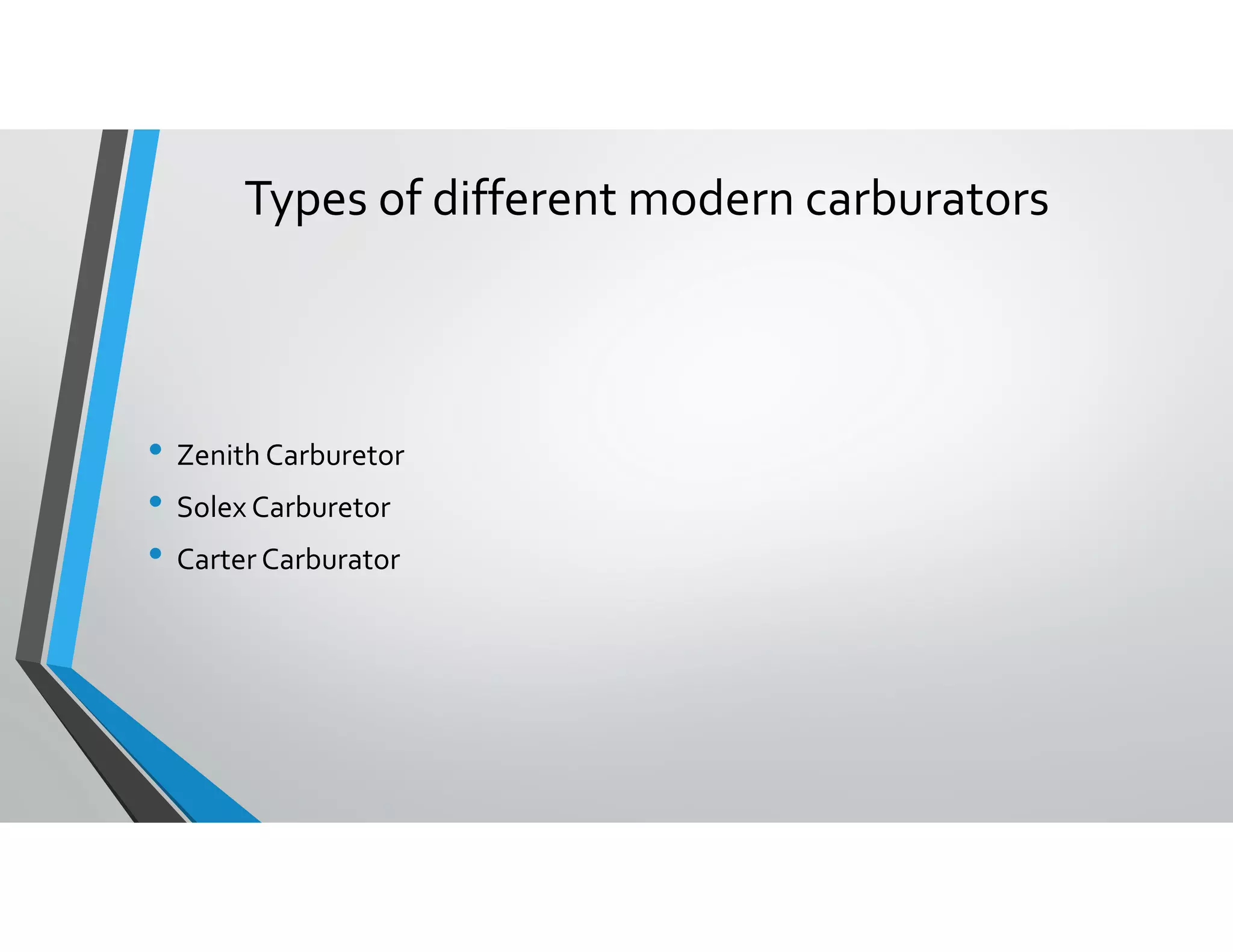 Types of different modern carburators
• Zenith Carburetor
• Solex Carburetor
• Carter Carburator
 