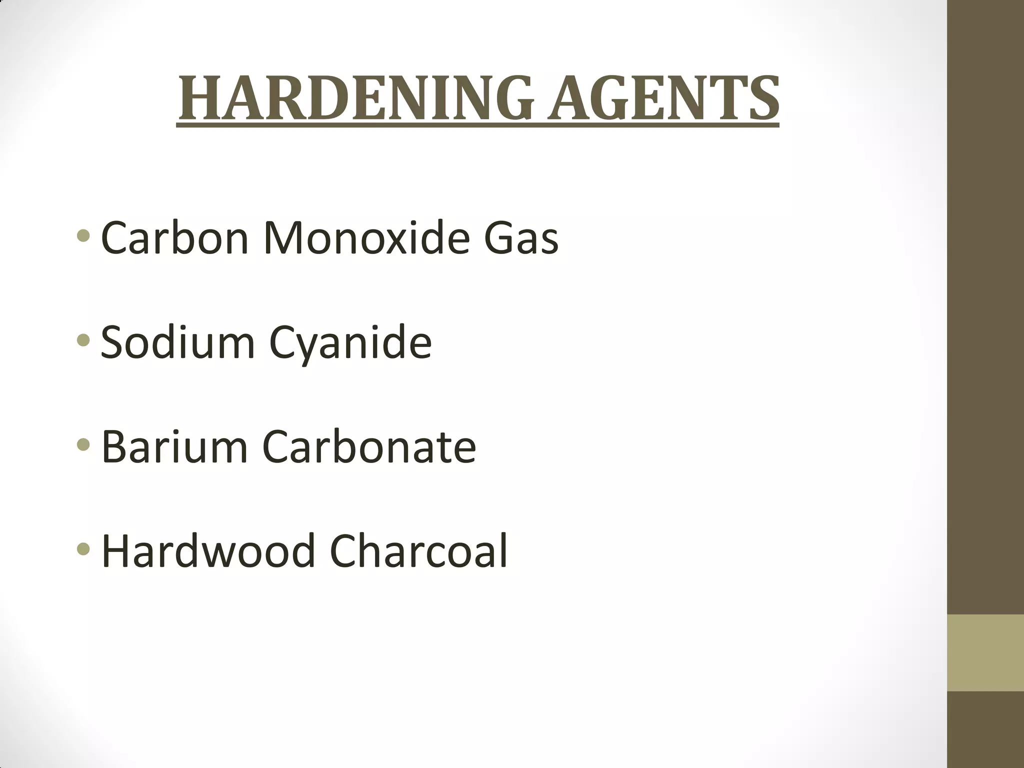 HARDENING AGENTS
•Carbon Monoxide Gas
•Sodium Cyanide
•Barium Carbonate
•Hardwood Charcoal
 