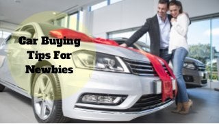 Car Buying
Tips For
Newbies
 