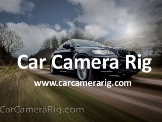 Car Camera Rig 
www.carcamerarig.com 
 