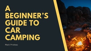 A
BEGINNER’S
GUIDE TO
CAR
CAMPING
Mack Prioleau
 