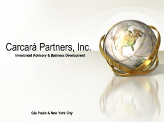 Carcará Partners, Inc.
  Investment Advisory & Business Development




           São Paulo & New York City
 