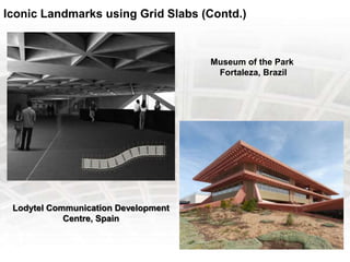 Museum of the Park
Fortaleza, Brazil
Lodytel Communication Development
Centre, Spain
Iconic Landmarks using Grid Slabs (Contd.)
 