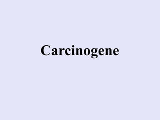 Carcinogene
 