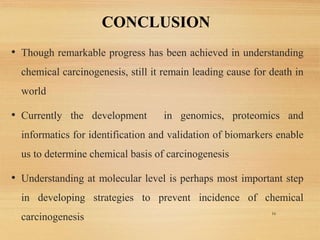 CONCLUSION
• Though remarkable progress has been achieved in understanding
chemical carcinogenesis, still it remain leadin...
