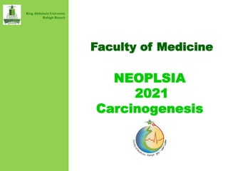 Faculty of Medicine
caa
NEOPLSIA
2021
Carcinogenesis
King Abdulaziz University
Rabigh Branch
 