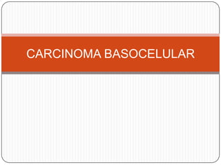 CARCINOMA BASOCELULAR 