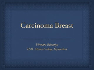 Carcinoma Breast
Virendra Palsaniya
ESIC Medical co
ll
ege, Hyderabad
 