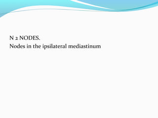 N 2 NODES.
Nodes in the ipsilateral mediastinum

 