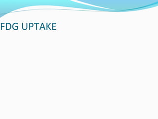 FDG UPTAKE

 