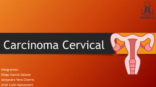Carcinoma Cervical
Integrantes:
Diego García Salazar
Alejandro Vera Cherris
Uriel Colin Manzanero
 