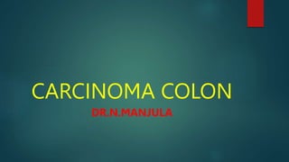 CARCINOMA COLON
DR.N.MANJULA
 