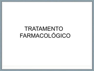 TRATAMENTO
FARMACOLÓGICO
 