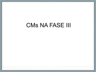 CMs NA FASE III
 