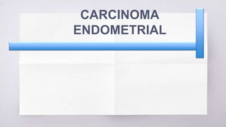 CARCINOMA
ENDOMETRIAL
 
