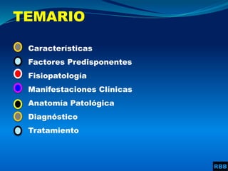 TEMARIO
Características
Factores Predisponentes
Fisiopatología
Manifestaciones Clínicas
Anatomía Patológica
Diagnóstico
Tratamiento
RBB
 