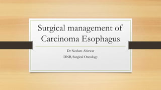 Surgical management of
Carcinoma Esophagus
Dr Neelam Ahirwar
DNB, Surgical Oncology
 