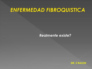 Realmente existe?
DR. S RALON
 