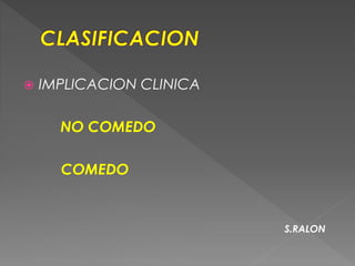  IMPLICACION CLINICA
NO COMEDO
COMEDO
S.RALON
 