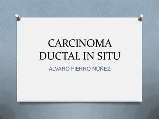 CARCINOMA DUCTAL IN SITU ALVARO FIERRO NÚÑEZ 