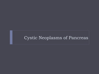 Cystic Neoplasms of Pancreas
 