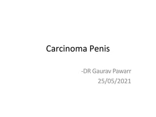 Carcinoma Penis
-DR Gaurav Pawarr
25/05/2021
 