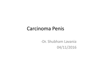 Carcinoma Penis
-Dr. Shubham Lavania
04/11/2016
 